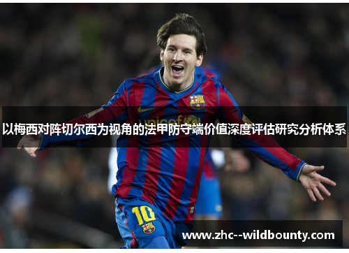 以梅西对阵切尔西为视角的法甲防守端价值深度评估研究分析体系 以梅西对阵切尔西为视角的法甲防守端价值深度评估研究分析体系