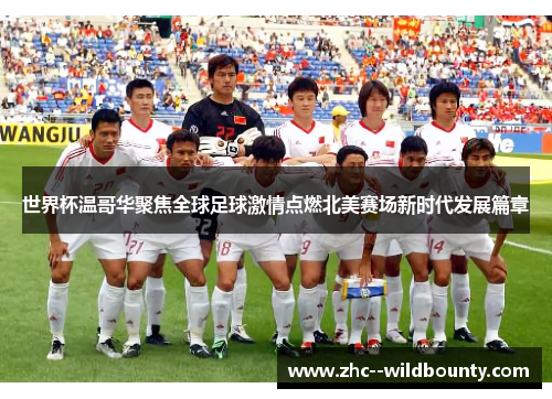 世界杯温哥华聚焦全球足球激情点燃北美赛场新时代发展篇章 世界杯温哥华聚焦全球足球激情点燃北美赛场新时代发展篇章