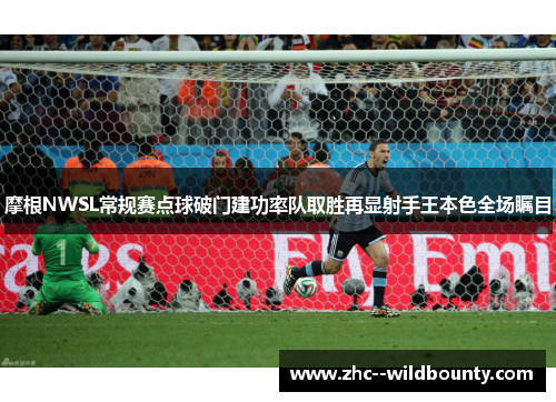 摩根NWSL常规赛点球破门建功率队取胜再显射手王本色全场瞩目 摩根NWSL常规赛点球破门建功率队取胜再显射手王本色全场瞩目
