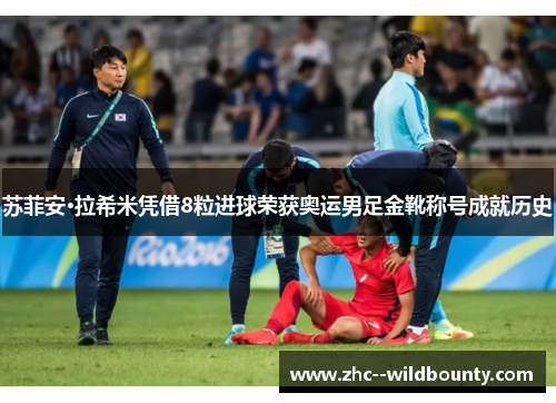 苏菲安·拉希米凭借8粒进球荣获奥运男足金靴称号成就历史 苏菲安·拉希米凭借8粒进球荣获奥运男足金靴称号成就历史