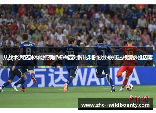 从战术适配到体能瓶颈解析梅西对阵比利时欧协联低迷根源多维因素 从战术适配到体能瓶颈解析梅西对阵比利时欧协联低迷根源多维因素